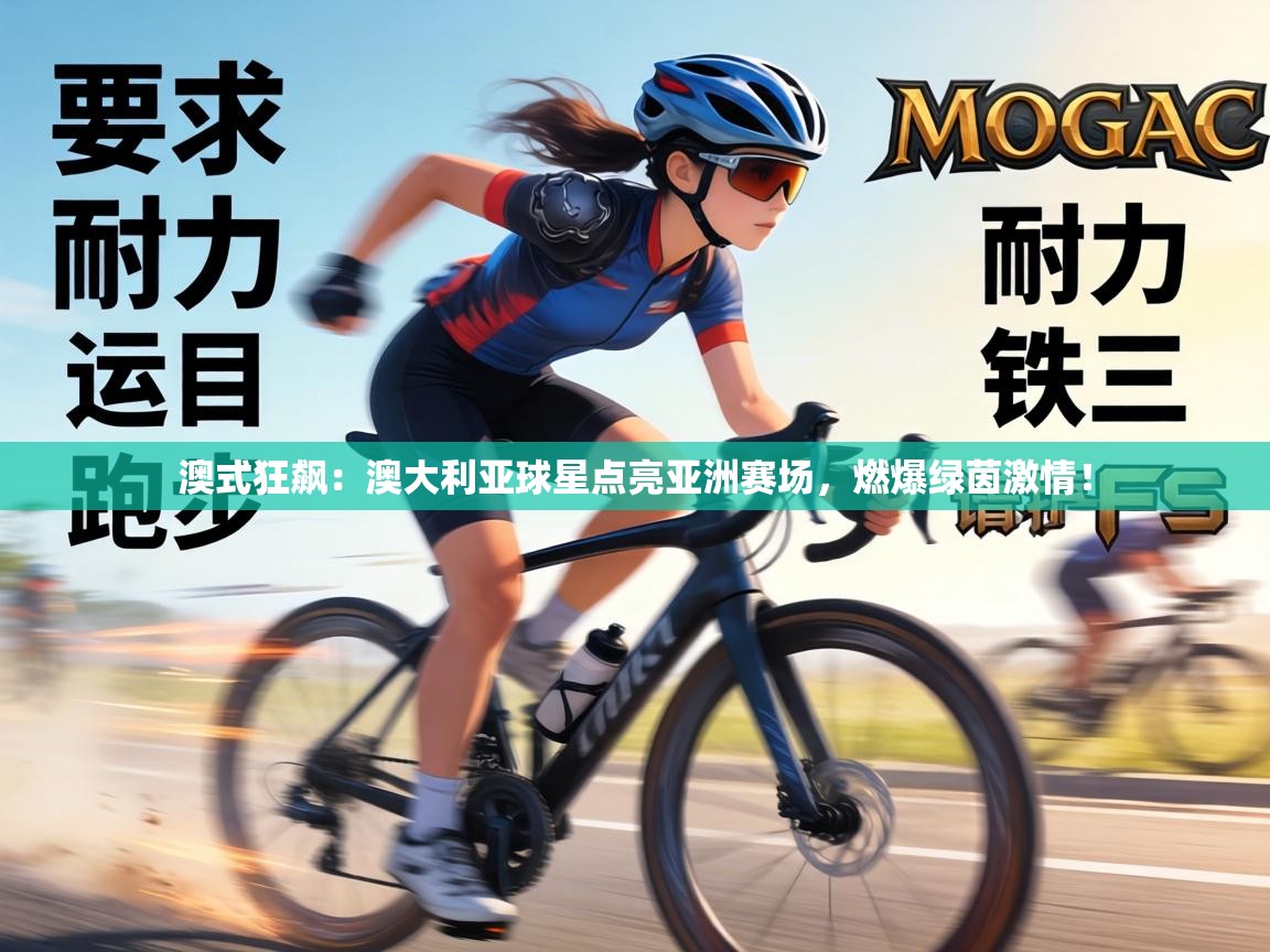 澳式狂飙：澳大利亚球星点亮亚洲赛场，燃爆绿茵激情！  第1张