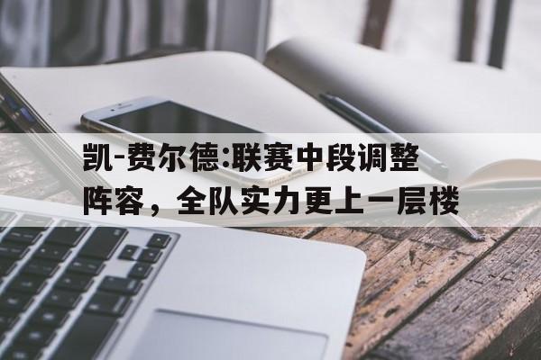 爱游戏培训-凯-费尔德:联赛中段调整阵容,全队实力更上一层楼的简单介绍